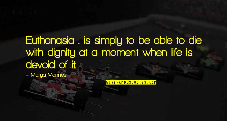 Dignity Of Life Quotes By Marya Mannes: Euthanasia ... is simply to be able to