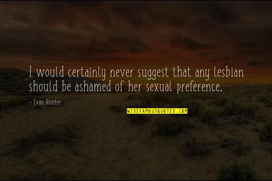 Dignity Of Sexuality Quotes By Evan Hunter: I would certainly never suggest that any lesbian