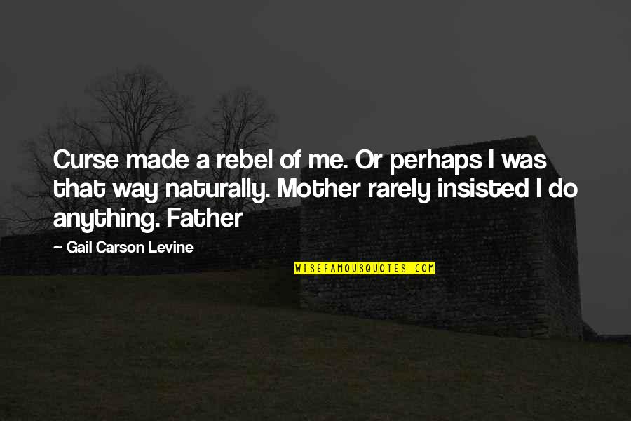 Dignity Of Sexuality Quotes By Gail Carson Levine: Curse made a rebel of me. Or perhaps