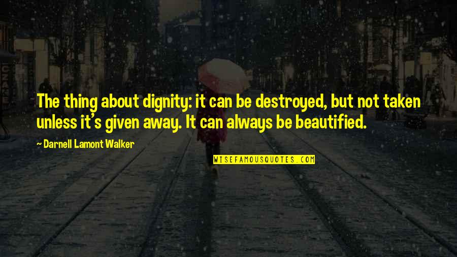 Dignity Quotes By Darnell Lamont Walker: The thing about dignity: it can be destroyed,