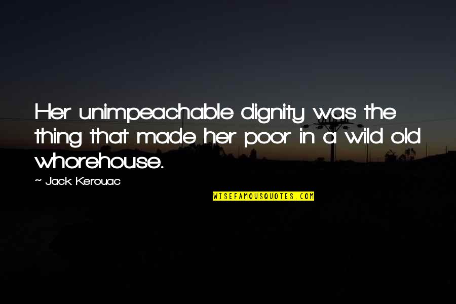 Dignity Quotes By Jack Kerouac: Her unimpeachable dignity was the thing that made