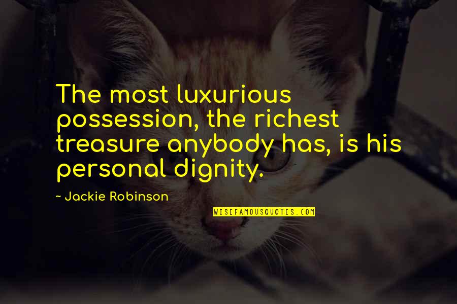 Dignity Quotes By Jackie Robinson: The most luxurious possession, the richest treasure anybody