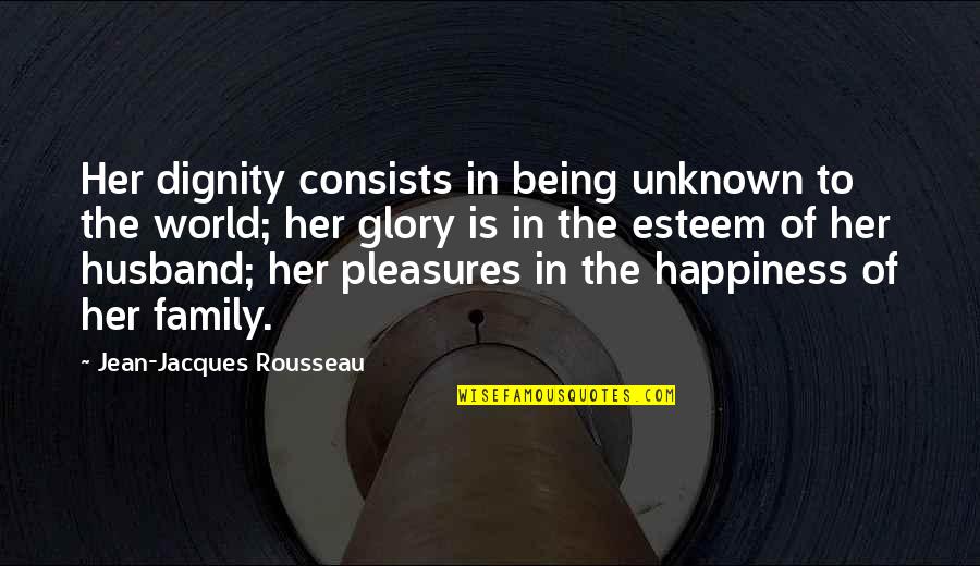 Dignity Quotes By Jean-Jacques Rousseau: Her dignity consists in being unknown to the