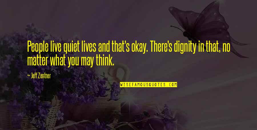Dignity Quotes By Jeff Zentner: People live quiet lives and that's okay. There's