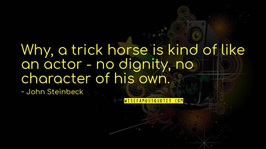 Dignity Quotes By John Steinbeck: Why, a trick horse is kind of like