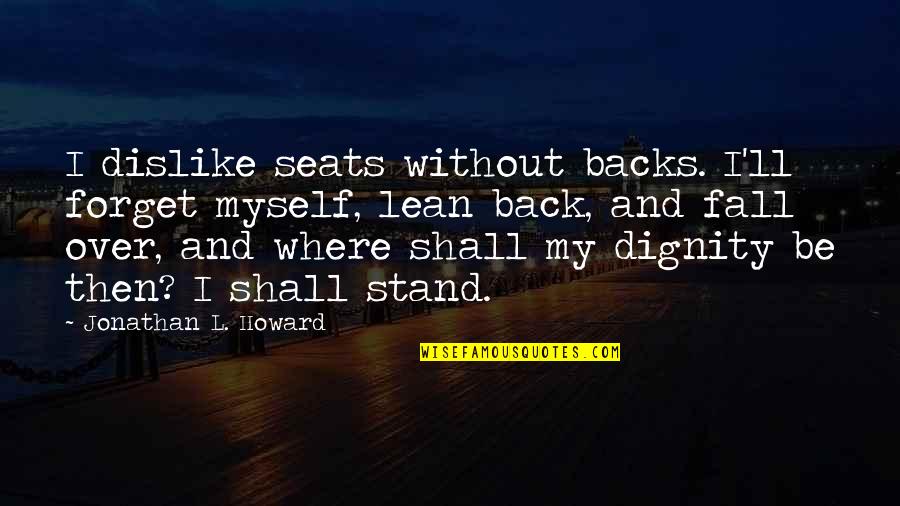 Dignity Quotes By Jonathan L. Howard: I dislike seats without backs. I'll forget myself,