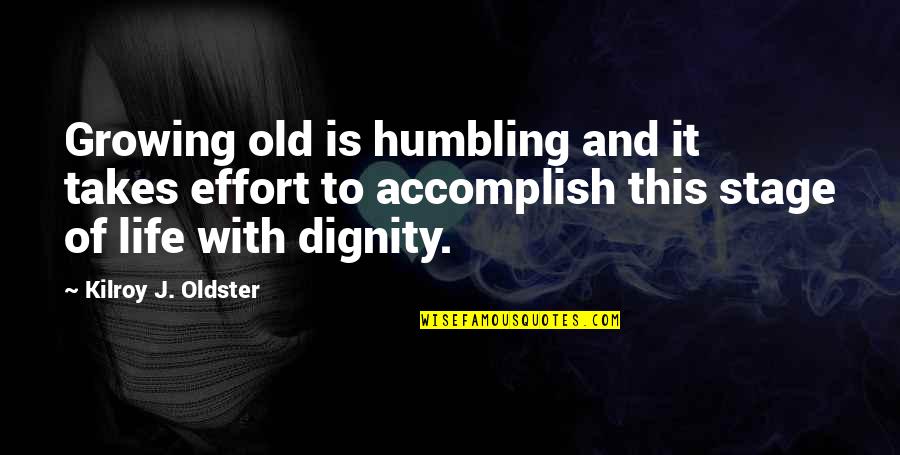 Dignity Quotes By Kilroy J. Oldster: Growing old is humbling and it takes effort