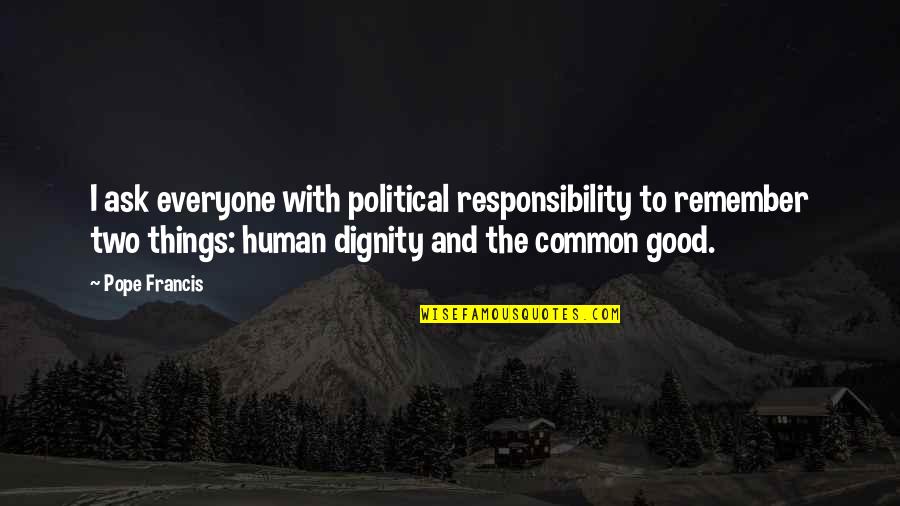 Dignity Quotes By Pope Francis: I ask everyone with political responsibility to remember