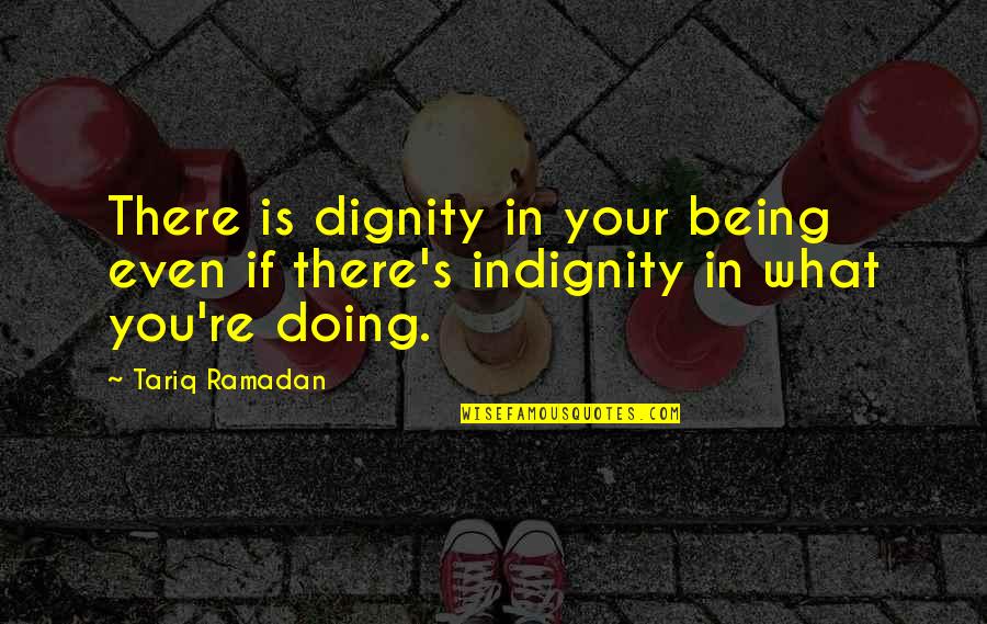 Dignity Quotes By Tariq Ramadan: There is dignity in your being even if