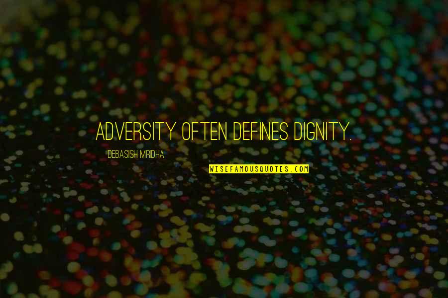 Dignity Quotes Quotes By Debasish Mridha: Adversity often defines dignity.