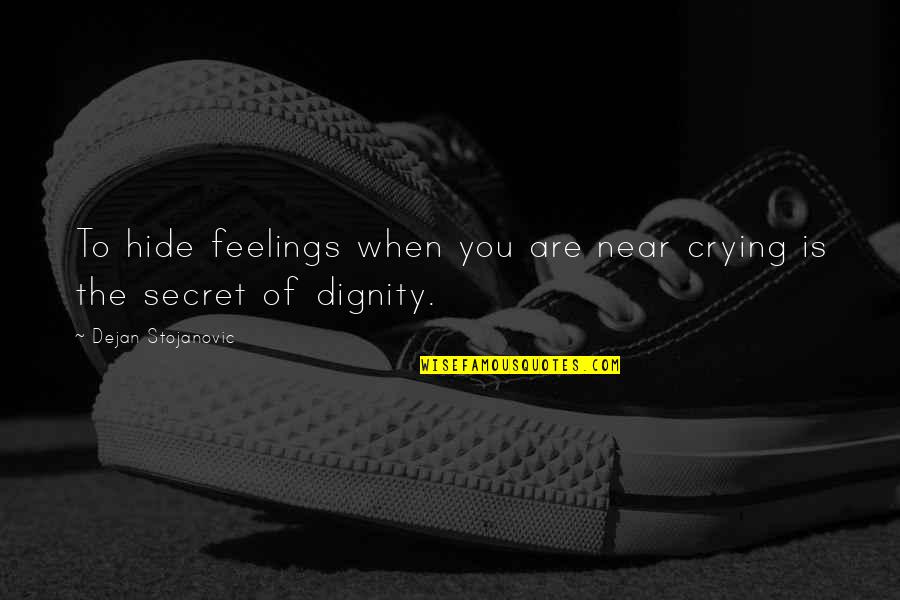 Dignity Quotes Quotes By Dejan Stojanovic: To hide feelings when you are near crying