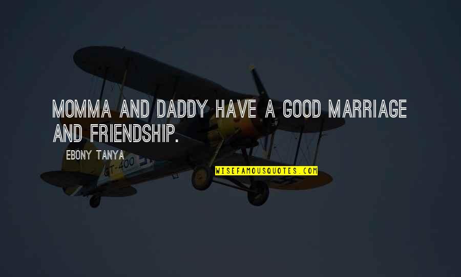 Dignity Quotes Quotes By Ebony Tanya: Momma and Daddy have a good marriage and