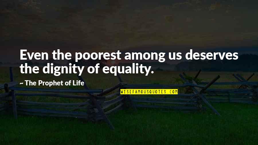 Dignity Quotes Quotes By The Prophet Of Life: Even the poorest among us deserves the dignity