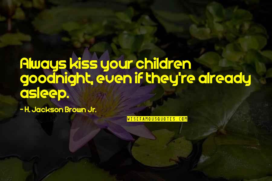 Dignity Respect Civility Quotes By H. Jackson Brown Jr.: Always kiss your children goodnight, even if they're