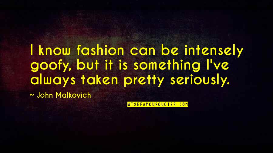 Dignity Respect Civility Quotes By John Malkovich: I know fashion can be intensely goofy, but