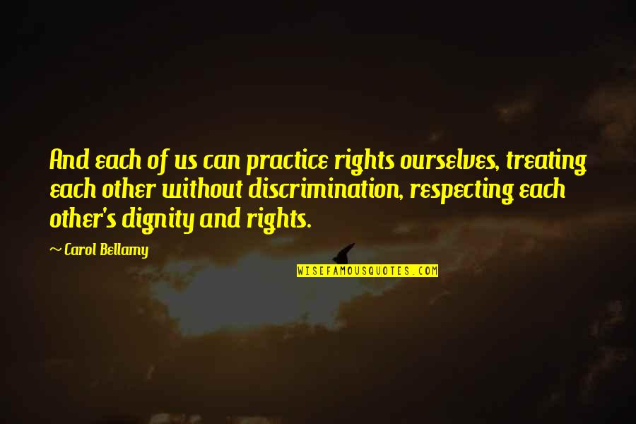 Dignity's Quotes By Carol Bellamy: And each of us can practice rights ourselves,