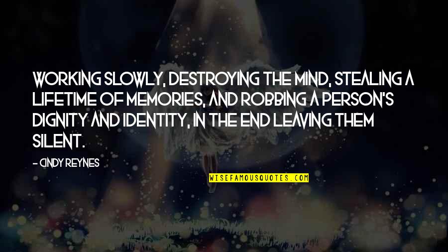 Dignity's Quotes By Cindy Reynes: working slowly, destroying the mind, stealing a lifetime