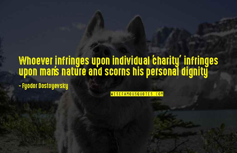 Dignity's Quotes By Fyodor Dostoyevsky: Whoever infringes upon individual 'charity' infringes upon man's