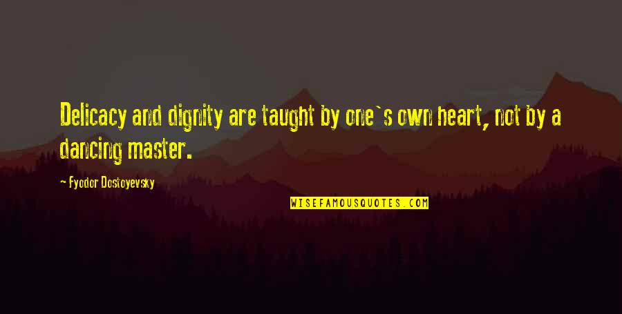 Dignity's Quotes By Fyodor Dostoyevsky: Delicacy and dignity are taught by one's own