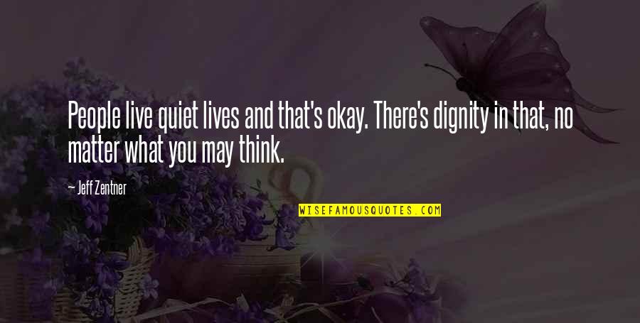 Dignity's Quotes By Jeff Zentner: People live quiet lives and that's okay. There's