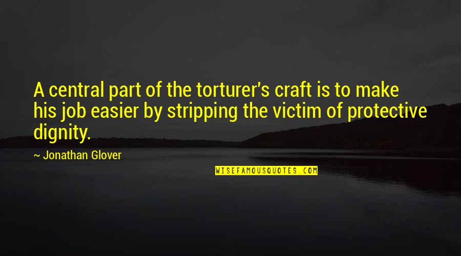 Dignity's Quotes By Jonathan Glover: A central part of the torturer's craft is