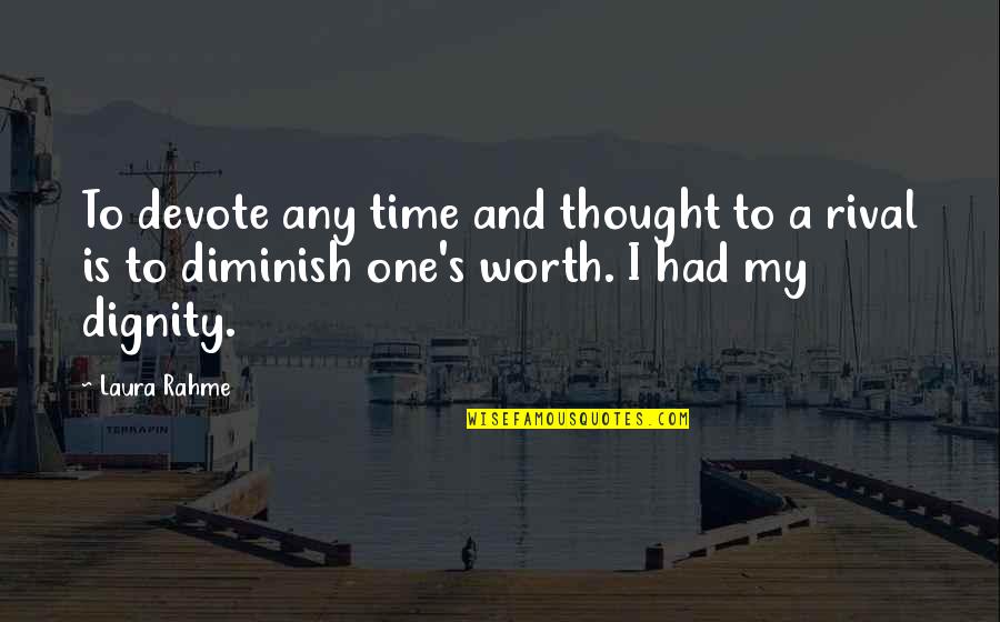 Dignity's Quotes By Laura Rahme: To devote any time and thought to a