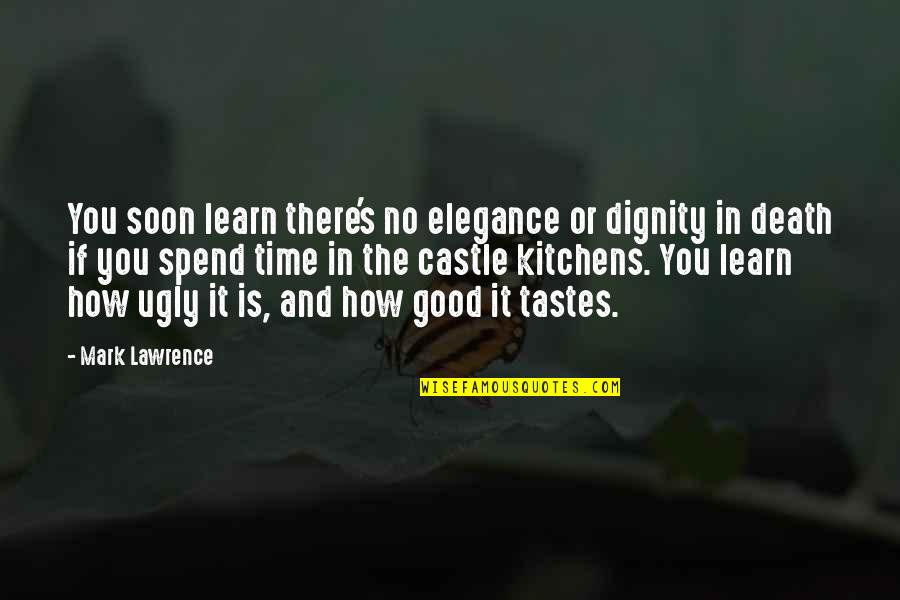 Dignity's Quotes By Mark Lawrence: You soon learn there's no elegance or dignity