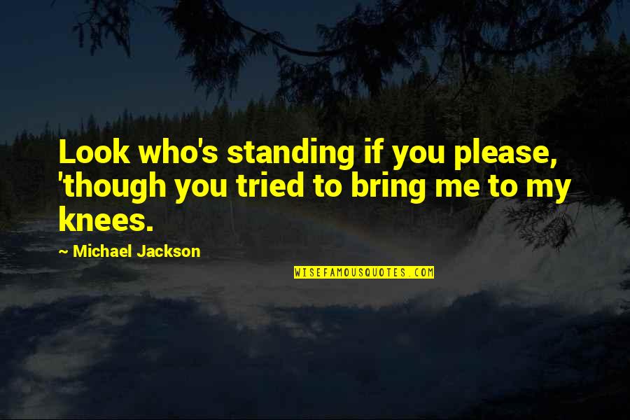 Dignity's Quotes By Michael Jackson: Look who's standing if you please, 'though you
