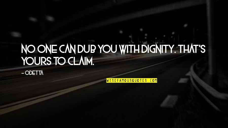 Dignity's Quotes By Odetta: No one can dub you with dignity. That's