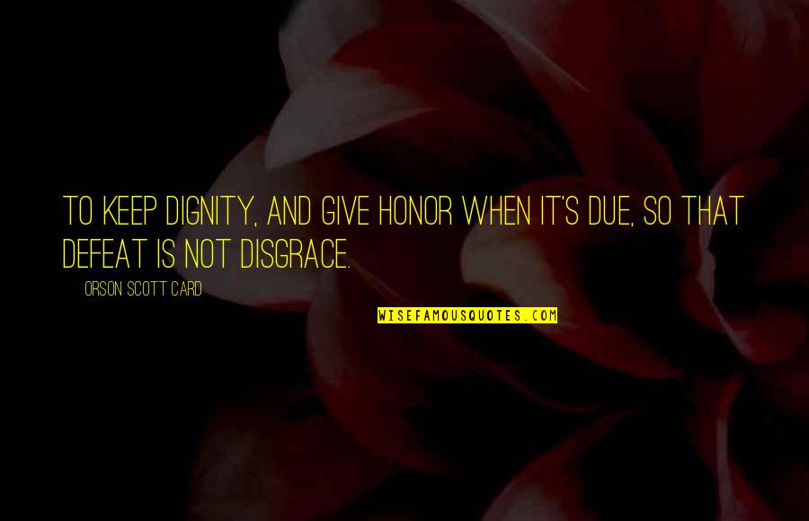 Dignity's Quotes By Orson Scott Card: To keep dignity, and give honor when it's