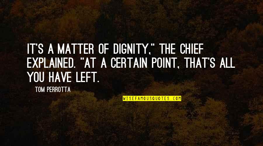 Dignity's Quotes By Tom Perrotta: It's a matter of dignity," the Chief explained.