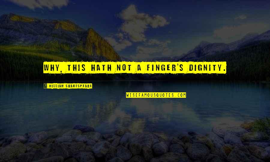 Dignity's Quotes By William Shakespeare: Why, this hath not a finger's dignity.