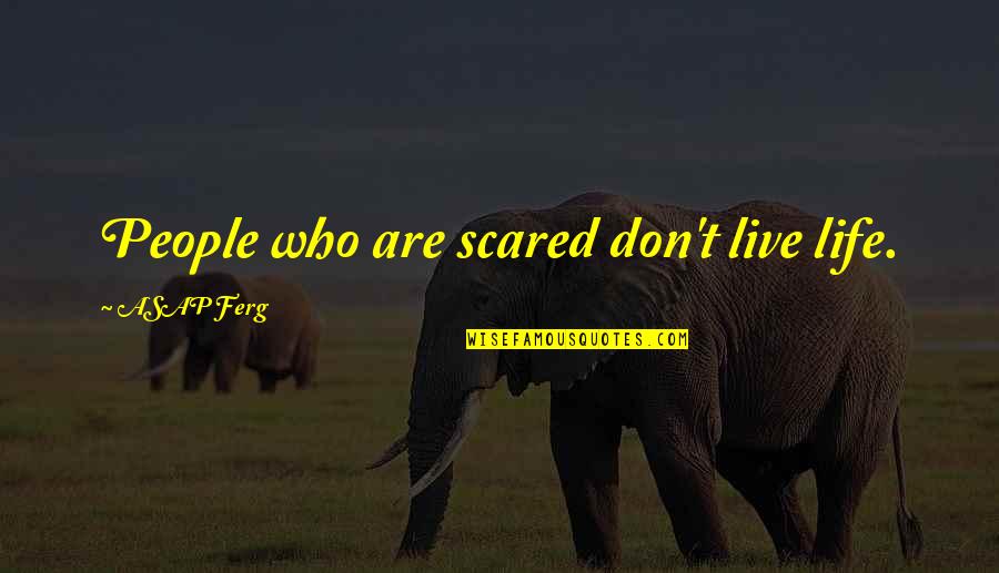 Dignosity Quotes By ASAP Ferg: People who are scared don't live life. Dignosity Quotes By ASAP Ferg: People who are scared don't live life.