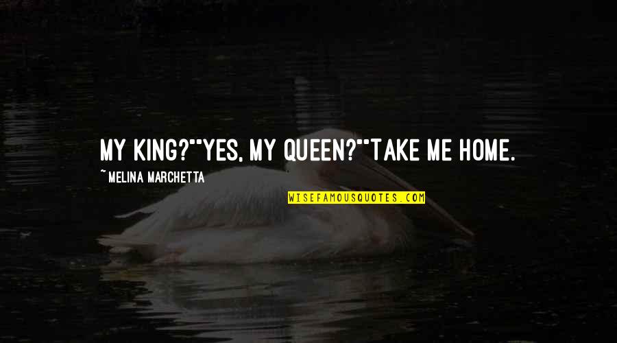 Dignum Bame Quotes By Melina Marchetta: My king?""Yes, my queen?""Take me home.