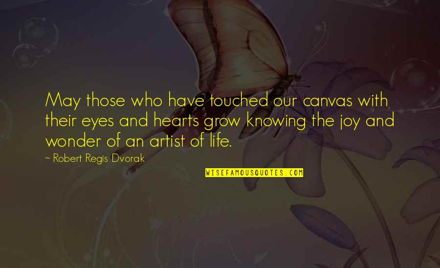Dignum Bame Quotes By Robert Regis Dvorak: May those who have touched our canvas with