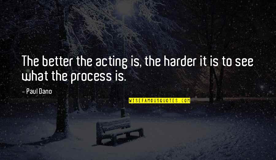 Dignus Est Quotes By Paul Dano: The better the acting is, the harder it