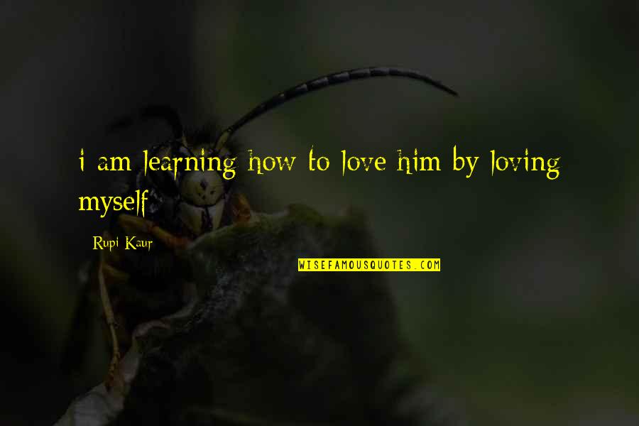 Dignus Est Quotes By Rupi Kaur: i am learning how to love him by Dignus Est Quotes By Rupi Kaur: i am learning how to love him by