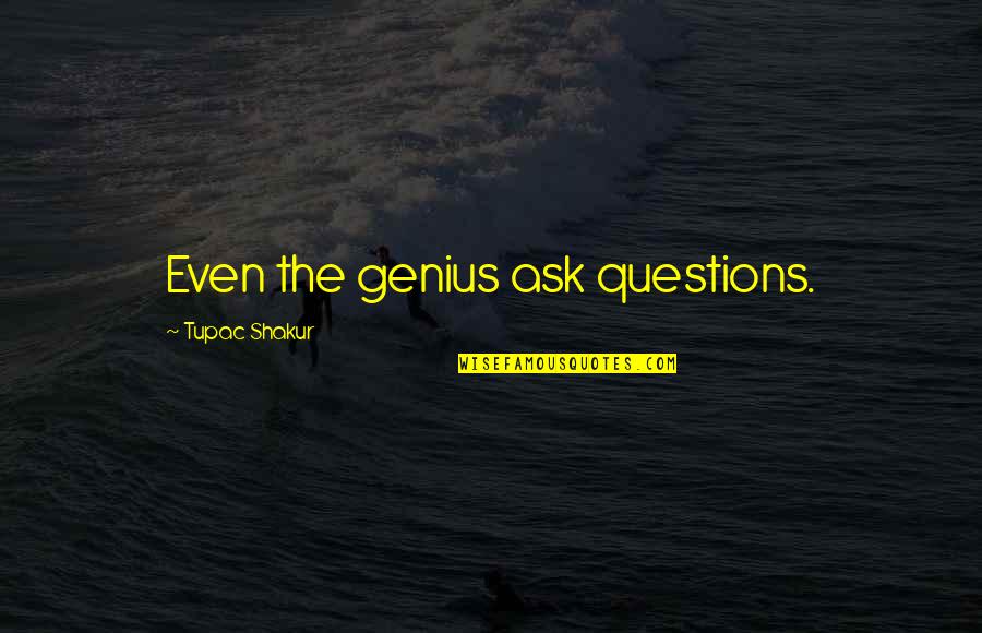 Dignus Healthcare Quotes By Tupac Shakur: Even the genius ask questions.