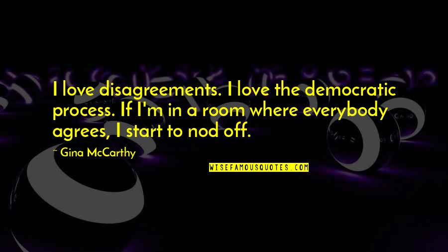 Dignus Quotes By Gina McCarthy: I love disagreements. I love the democratic process.