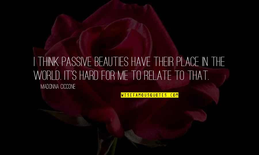 Dignus Quotes By Madonna Ciccone: I think passive beauties have their place in