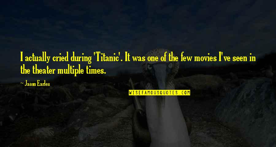 Digo Quotes By Jason Earles: I actually cried during 'Titanic'. It was one Digo Quotes By Jason Earles: I actually cried during 'Titanic'. It was one