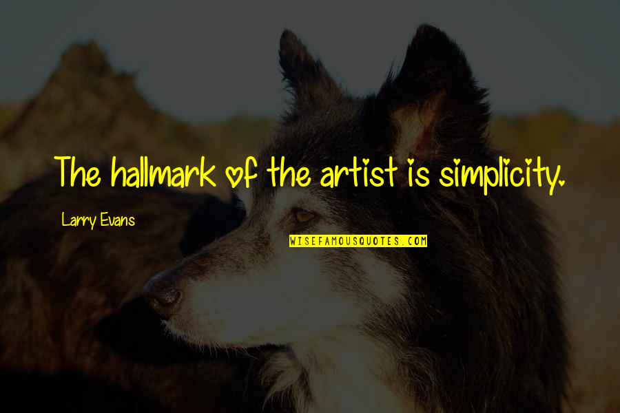Digo Quotes By Larry Evans: The hallmark of the artist is simplicity.