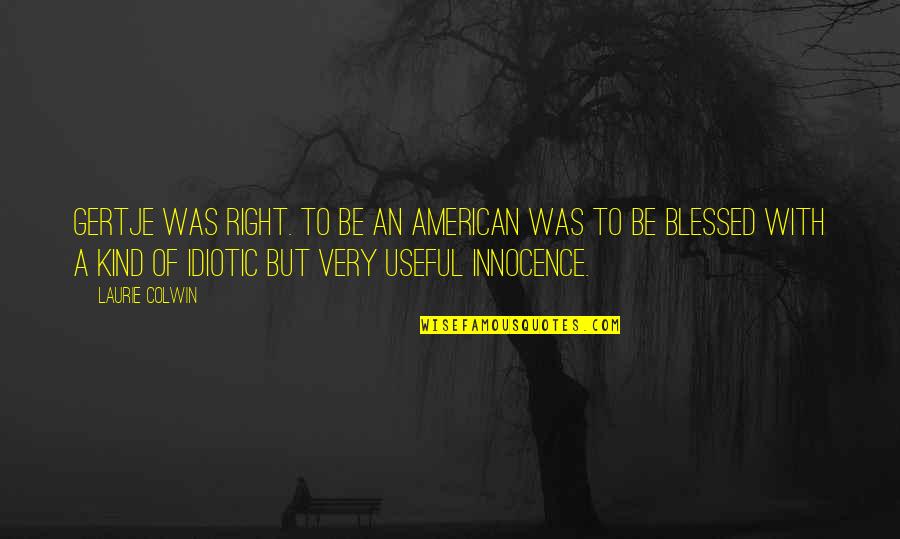 Digo Quotes By Laurie Colwin: Gertje was right. To be an American was Digo Quotes By Laurie Colwin: Gertje was right. To be an American was