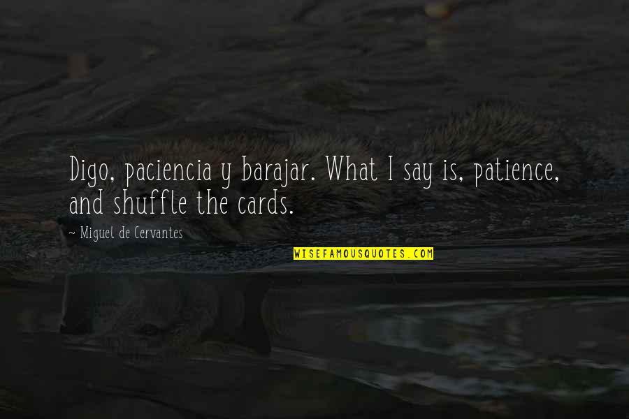 Digo Quotes By Miguel De Cervantes: Digo, paciencia y barajar. What I say is, Digo Quotes By Miguel De Cervantes: Digo, paciencia y barajar. What I say is,