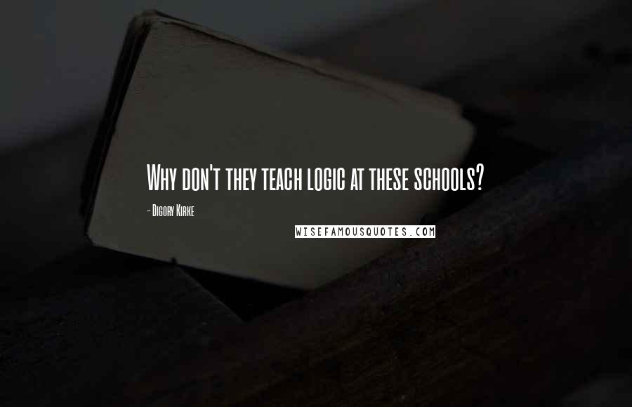 Digory Kirke quotes: Why don't they teach logic at these schools?