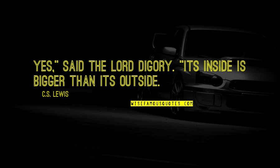 Digory Quotes By C.S. Lewis: Yes," said the Lord Digory. "Its inside is