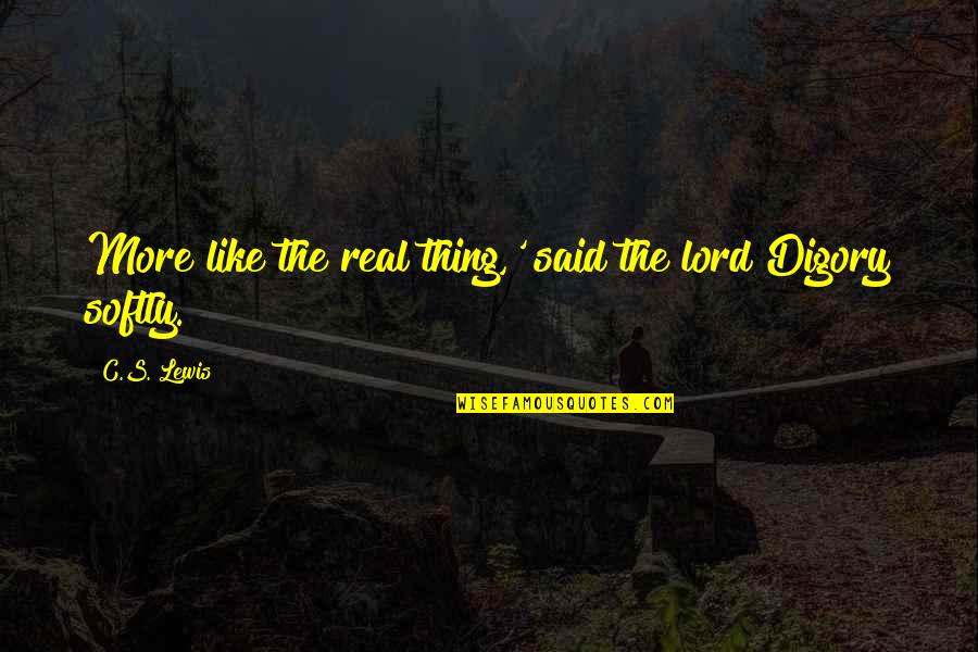 Digory's Quotes By C.S. Lewis: More like the real thing,' said the lord