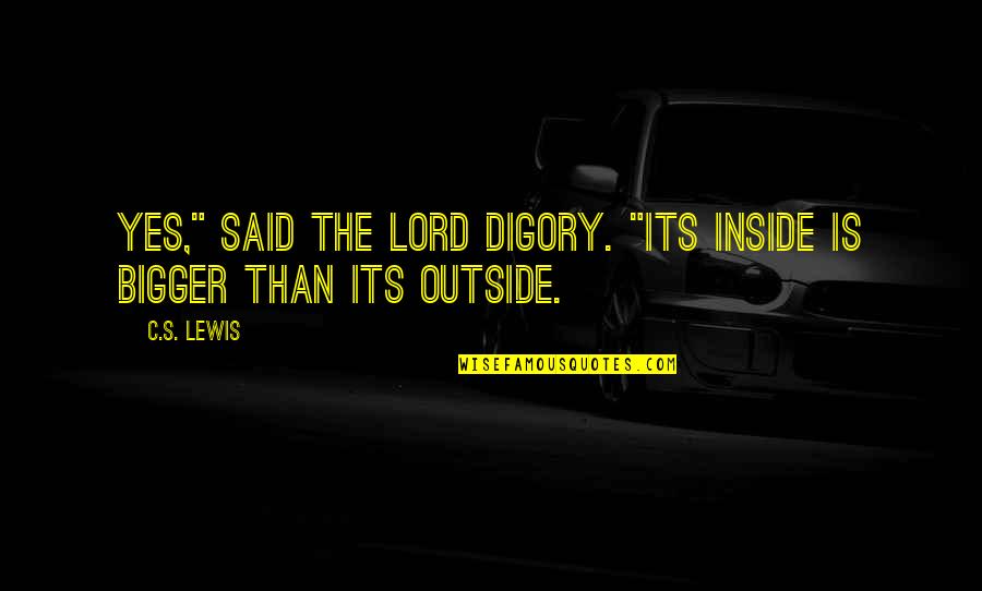 Digory's Quotes By C.S. Lewis: Yes," said the Lord Digory. "Its inside is