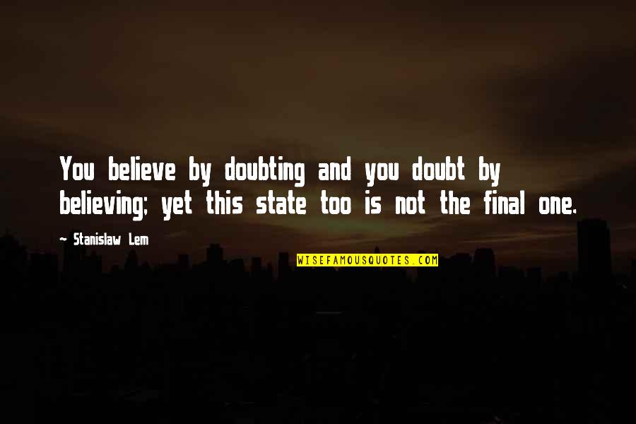 Digregorios Market Quotes By Stanislaw Lem: You believe by doubting and you doubt by