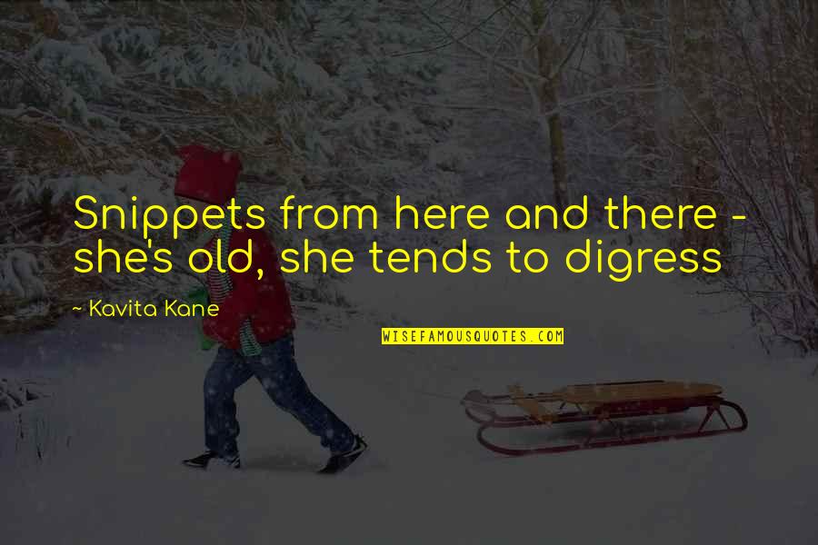 Digress Quotes By Kavita Kane: Snippets from here and there - she's old,